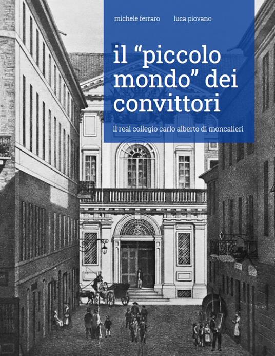 Il «piccolo mondo» dei convittori. Il Real Collegio Carlo Alberto di Moncalieri - Luca Piovano,Michele Ferraro - copertina