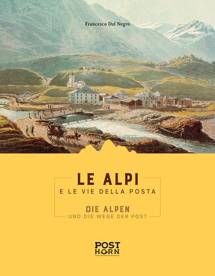 Le Alpi e le Vie della Posta. Ediz. italiana e tedesca - Francesco Dal Negro - copertina