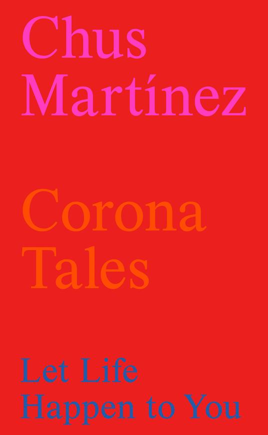 Corona tales: let life happen to you - Chus Martínez - copertina