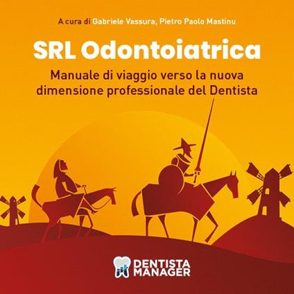 Srl Odontoiatrica. Manuale di viaggio verso la nuova dimensione professionale del dentista - Gabriele Vassura,Pietro Paolo Mastinu - copertina