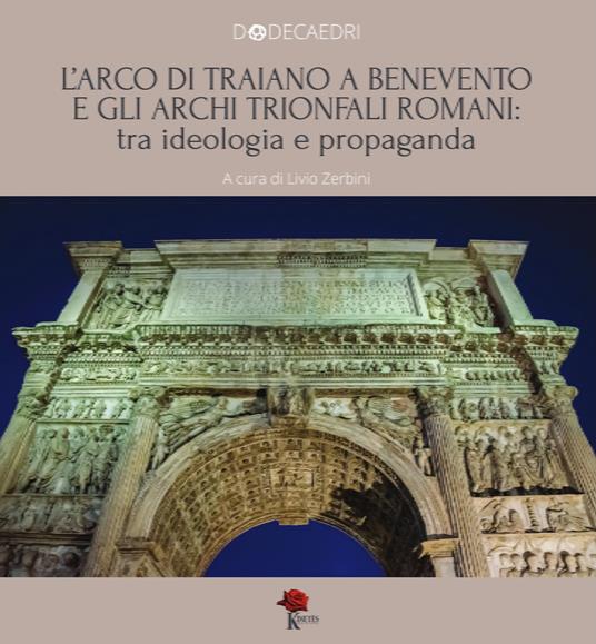 L' Arco di Traiano a Benevento e gli archi trionfali romani: tra ideologia e propaganda - copertina