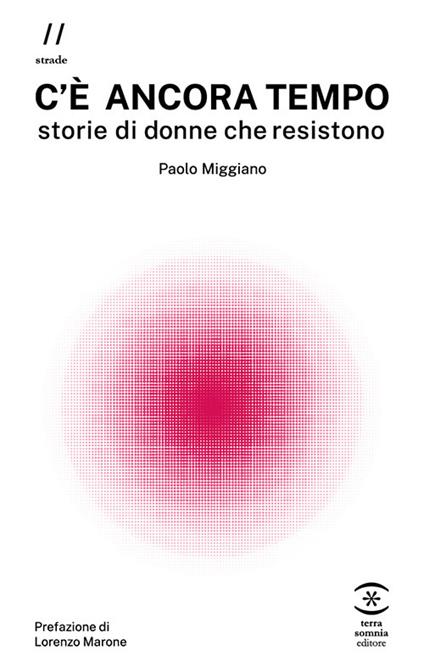 C'è ancora tempo. Storie di donne che resistono - Paolo Miggiano - copertina