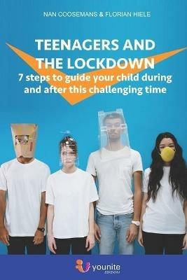 Teenagers and the lockdown. 7 steps to guide your children through this challenging time - Nan Coosemans,Florian Hiele - copertina