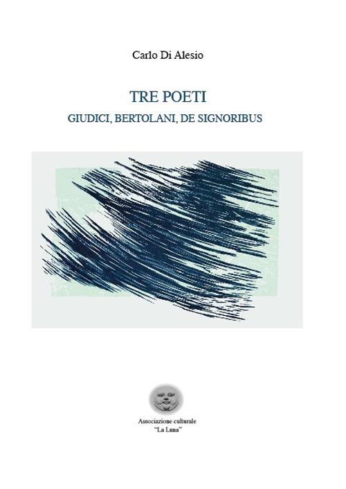 Tre poeti. Giudici, Bertolani, De Signoribus - Carlo Di Alesio - copertina