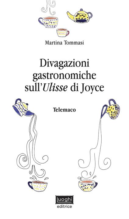 Divagazioni gastronomiche sull'Ulisse di Joyce. Telemaco - Martina Tommasi - copertina