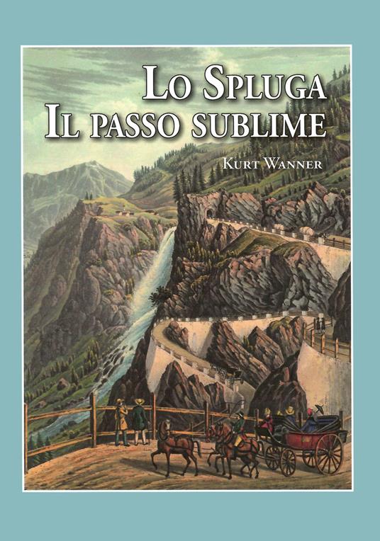 Lo Spluga. Il passo sublime - Kurt Wanner - copertina