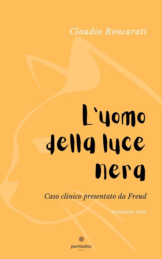 L' uomo della luce nera. Caso clinico presentato da Freud - Claudio Roncarati - copertina