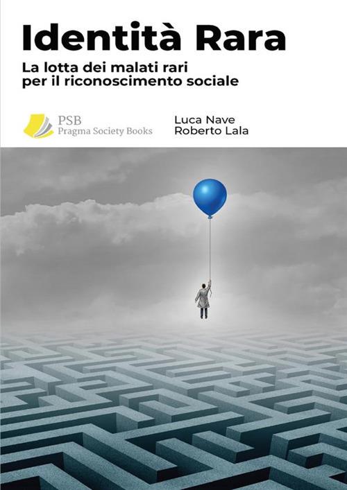 Identità rara. La lotta dei malati rari per il riconoscimento sociale - Luca Nave,Roberto Lala - copertina