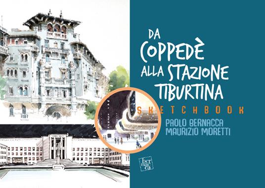 Sketchbook. Da Coppede alla Stazione Tiburtina. L'architettura a Roma dal '900 ai nostri giorni - Paolo Bernacca,Maurizio Moretti - copertina