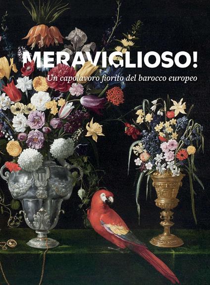Meraviglioso! Un capolavoro fiorito del barocco europeo. Ediz. illustrata - Massimiliano Capella,Alberto Cottino,Antonella Iacoviello - copertina