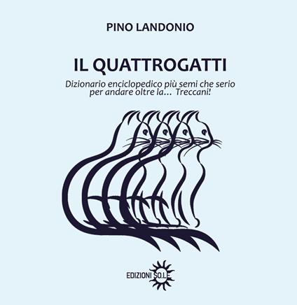 Il Quattrogatti. Dizionario enciclopedico più semi che serio per andare oltre la... Treccani! - Pino Landonio - copertina