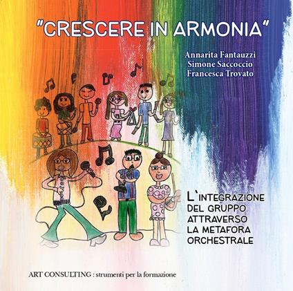 «Crescere in armonia». L'integrazione del gruppo attraverso la metafora orchestrale - Annarita Fantauzzi,Simone Saccoccio,Francesca Trovato - copertina