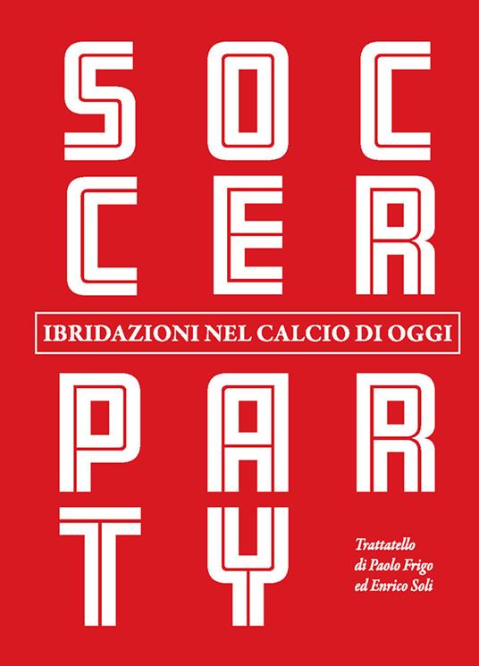 Soccer party. Ibridazioni nel calcio di oggi - Paolo Frigo - Enrico Soli -  - Libro - Heimat GO - | IBS