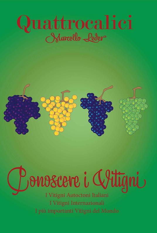 Quattrocalici. Conoscere i vitigni. Il mondo dei vitigni e i vitigni del mondo - Marcello Leder - copertina