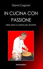 In cucina con passione. Idee dolci e salate per divertirsi