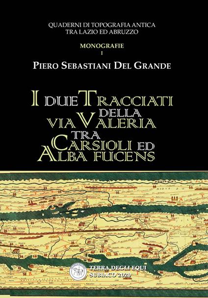 I due tracciati della via Valeria tra Carsioli ed Alba Fucens. Quaderni di topografia antica tra Lazio ed Abruzzo - Piero Sebastiani Del Grande - copertina