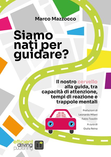 Siamo nati per guidare? Il nostro cervello alla guida, tra capacità di attenzione, tempi di reazione e trappole mentali. Nuova ediz. - Marco Mazzocco,Giulia Reina,Giulia Marzotto - ebook