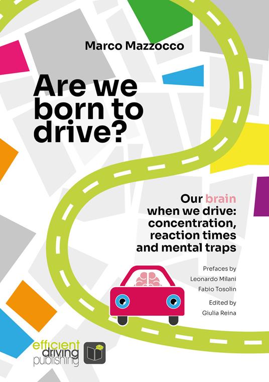 Are we born to drive? Our brain when we drive: concentration, reaction times and mental traps. Nuova ediz. - Marco Mazzocco - copertina