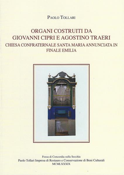 Organi costruiti da Giovanni Cipri e Agostino Traeri. Chiesa confraternale Santa Maria Annunciata in Finale Emilia - Paolo Tollari - copertina