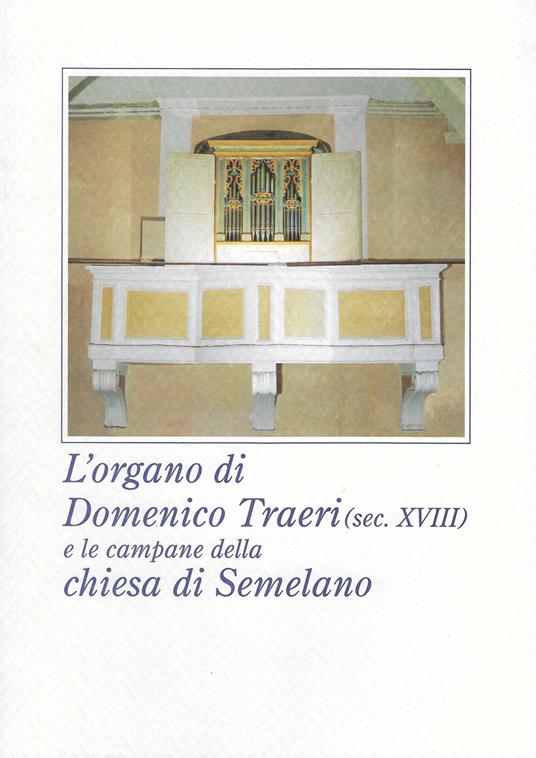 L' organo di Domenico Traeri (secolo XVIII) e le campane della chiesa di Semelano. Ediz. illustrata - copertina