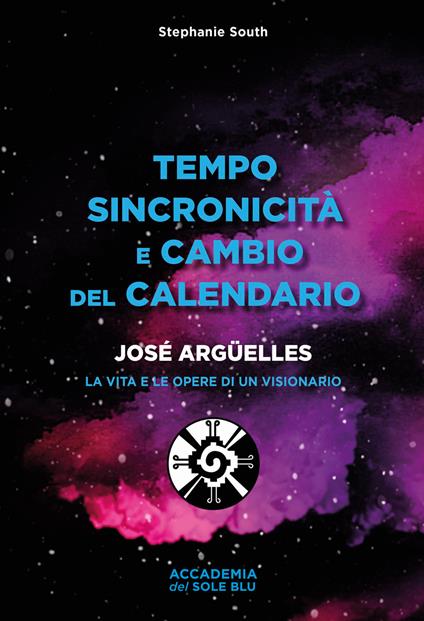 Tempo sincronicità e cambio del calendario. José Arguelles. La vita e le opere di un visionario - Stephanie South - copertina