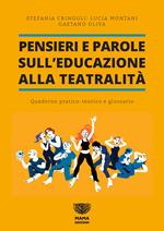 Pensieri e parole sull'educazione alla teatralità. Quaderno pratico teorico e glossario