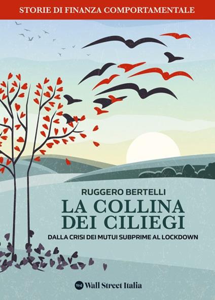 La collina dei Ciliegi. Dalla crisi dei mutui subprime al lockdown. Storie di finanza comportamentale - Ruggero Bertelli - copertina