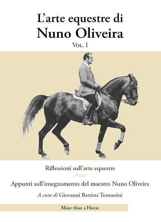 L' arte equestre di Nuno Oliveira. Vol. 1: Riflessioni sull'arte equestre.  Appunti sull'insegnamento del maestro Nuno Oliveira. - Nuno Oliveira -  Libro - More than a Horse - | IBS