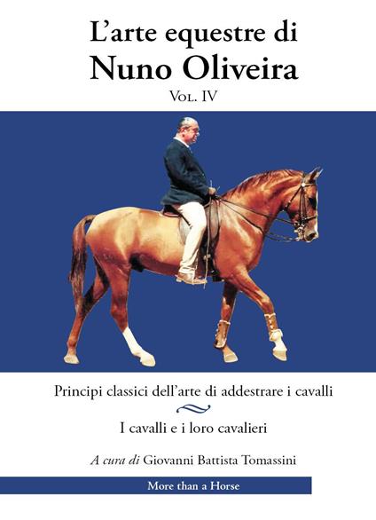 L'arte equestre di Nuno Oliveira. Vol. 4: Principi classici dell’arte di addestrare i cavalli. I cavalli e i loro cavalieri - Nuno Oliveira - copertina