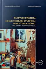 Gli studi d'artista negli itinerari culturali della terra di Bari. Bari - Bitetto - Murgia Altamurana. Ediz. illustrata