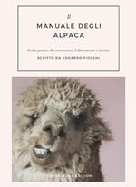 Il manuale degli alpaca. Guida pratica alla conoscenza, l'allevamento e la cura