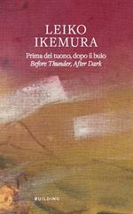 Leiko Ikemura. Prima del tuono, dopo il buio-Before thunder, after dark. Ediz. multilingue