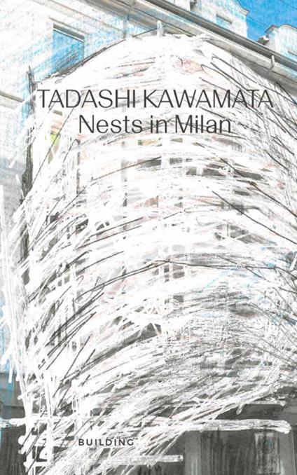 Tadashi Kawamata. Nests in Milan. Ediz. italiana e inglese - copertina