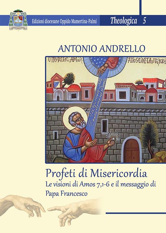 Profeti di misericordia. Le visioni di Amos 7,1-6 e il messaggio di Papa Francesco - Antonio Andrello - copertina