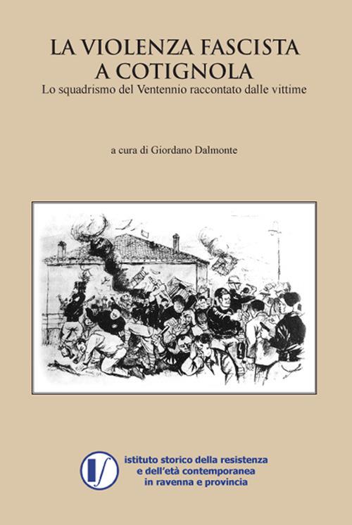 La violenza fascista a Cotignola. Lo squadrismo del ventennio raccontato dalle vittime - copertina