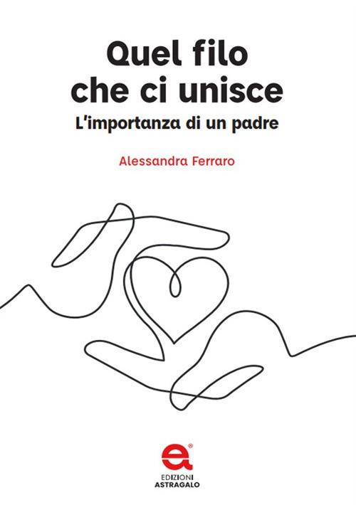 Quel filo che ci unisce. L'importanza di un padre - Alessandra Ferraro - copertina