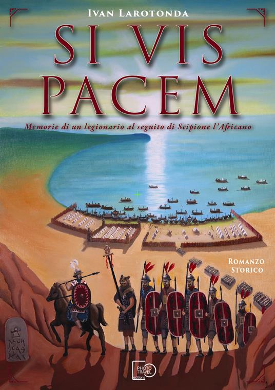 Si vis pacem. Memorie di un legionario al seguito di Scipione l’Africano. Ediz. illustrata - Ivan Larotonda - copertina