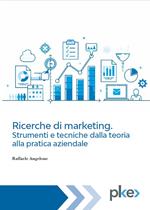 Ricerche di marketing. Strumenti e tecniche dalla teoria alla pratica aziendale