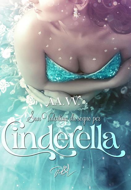 San Valentino da sogno per Cinderella - Alice May Ball,Beatrice Brae,Frankie Love - copertina