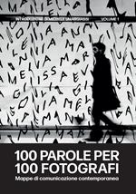 100 parole per 100 fotografi. Mappe di comunicazione contemporanea. Vol. 1