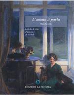 L'animo ti parla. Liriche di vita, d'amore e di ricordi