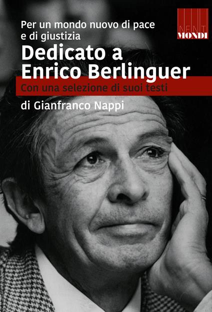 Dedicato a Enrico Berlinguer. Con una selezione di suoi testi. Per un mondo nuovo di pace e di giustizia - Gianfranco Nappi - copertina