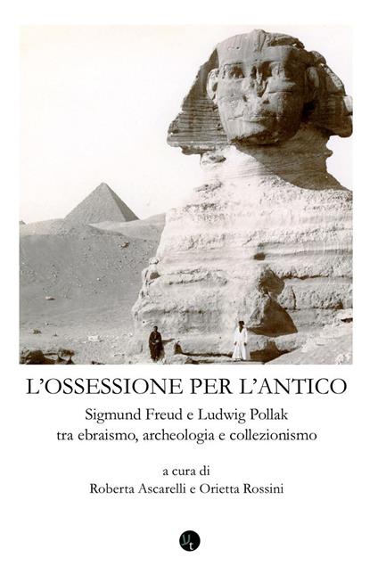 Ossessione per l'antico. Sigmund Freud e Ludwig Pollak tra ebraismo, archeologia, collezionismo - copertina