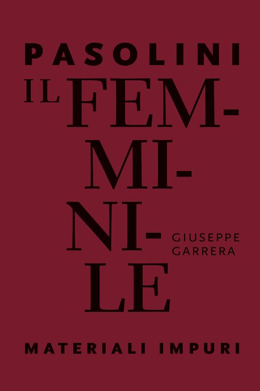 Pasolini. Il femminile. Materiali impuri - Giuseppe Garrera - copertina