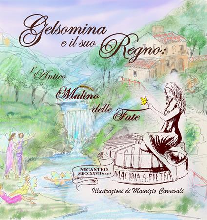 Gelsomina e il suo Regno: l'Antico Mulino delle Fate - Maurizio Carnevali,Francesco Polopoli,Anna Filardo - copertina