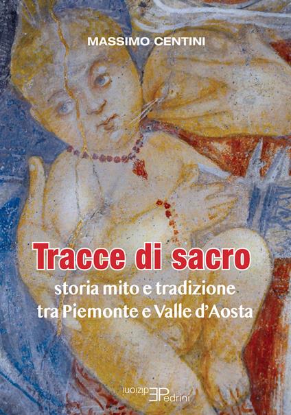 Tracce di sacro. Storia mito e tradizione tra Piemonte e Valle d'Aosta - Massimo Centini - copertina