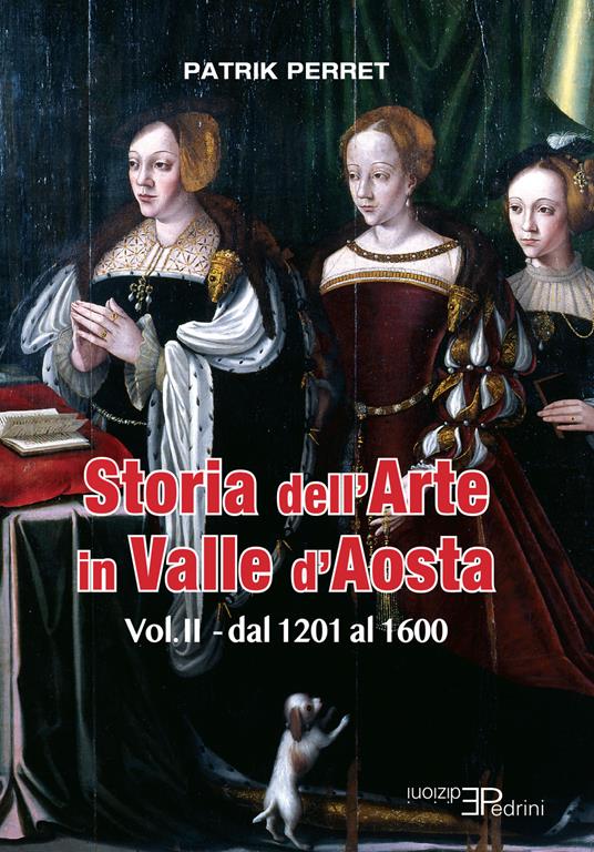 Storia dell'arte in Valle d'Aosta. Vol. 2: Dal 1201 al 1600 - Patrik Perret - copertina