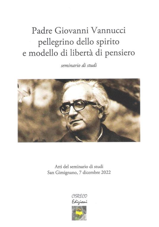 Padre Giovanni Vannucci pellegrino dello spirito e modello di libertà di pensiero. Seminario di studi - copertina