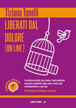 Liberati dal dolore (on line). Il metodo testato che risolve i tuoi problemi muscolo-scheletrici dove vuoi, come vuoi, comodamente a casa tua