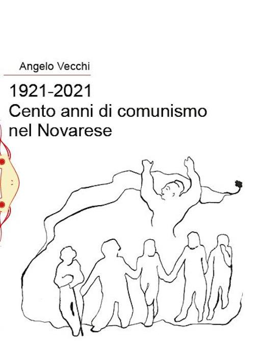 1921-2021. Cento anni di comunismo nel Novarese - Angelo Vecchi - copertina